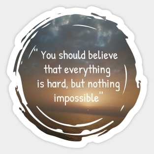 You should believe that everything is hard, but nothing impossible, insertional and motivational quotes with sunset background Sticker